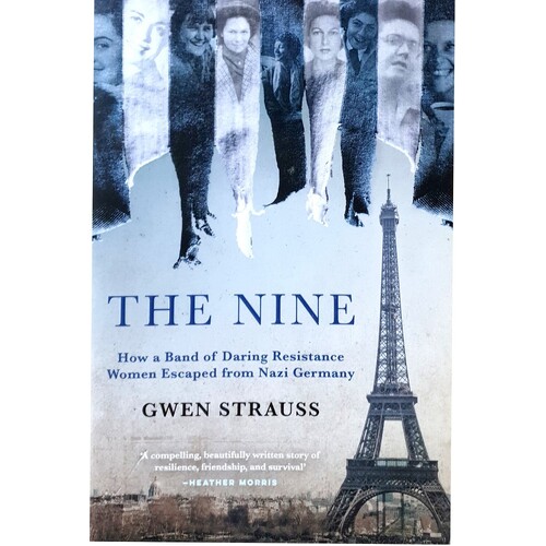 The Nine. How A Band Of Daring Resistance Women Escaped From Nazi Germany - The Powerful True Story