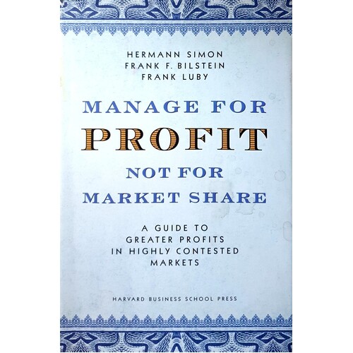 Manage For Profit, Not For Market Share. A Guide To Greater Profits In Highly Contested Markets