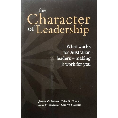 Character Of Leadership. What Works For Australian Leaders - Making It Work For You