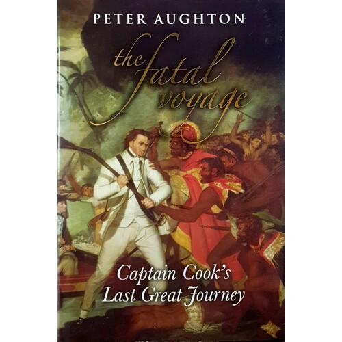 The Fatal Voyage. Captain Cook's Last Great Journey