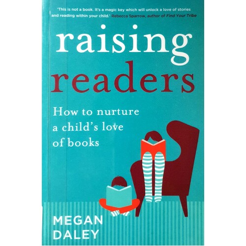 Raising Readers. How To Nurture A Child's Love Of Books