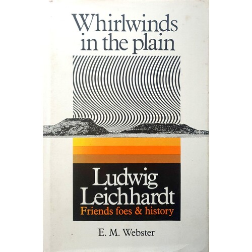 Whirlwinds In The Plain. Ludwig Leichhardt - Friends Foes And History