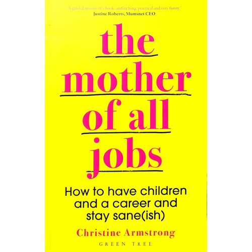 The Mother Of All Jobs. How To Have Children And A Career And Stay Sane(ish)