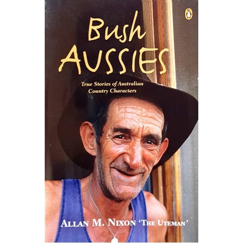 Bush Aussies. True Stories Of Australian Country Characters