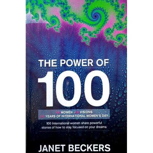 The Power Of 100. 100 International Women Share Powerful Stories Of How To Stay Focused On Your Dreams