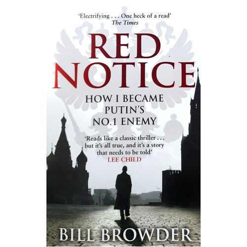 Red Notice. A True Story Of Corruption, Murder And How I Became Putin's No. 1 Enemy