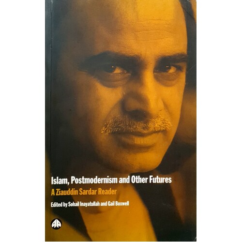 Islam, Postmodernism And Other Futures. A Ziauddin Sardar Reader