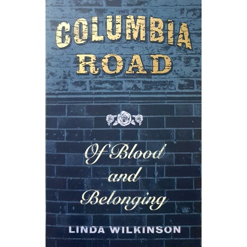 Columbia Road. Of Blood And Belonging