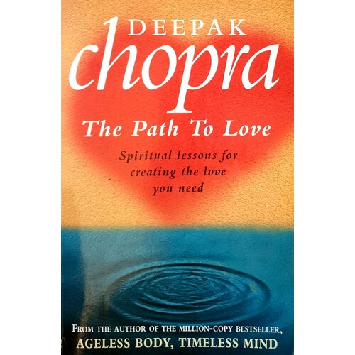 The Path To Love. Spiritual Lessons For Creating The Love You Need