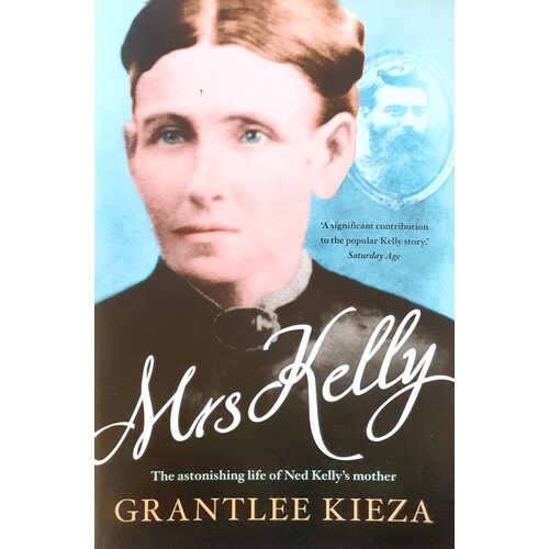 Mrs Kelly. The Astonishing Life Of Ned Kelly's Mother