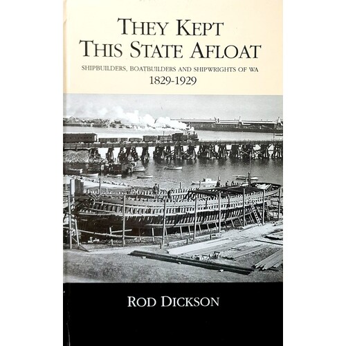 They Kept This State Afloat. Shipbuilders, Boatbuilders And Shipwrights Of WA 1829-1929