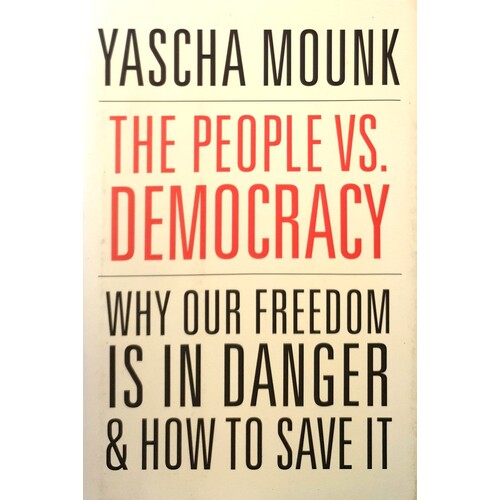 The People Vs. Democracy. Why Our Freedom Is In Danger And How To Save It