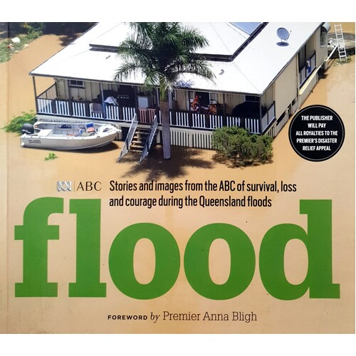 Flood. Stories And Images From The ABC Of Survival, Loss And Courage During The Queensland Floods