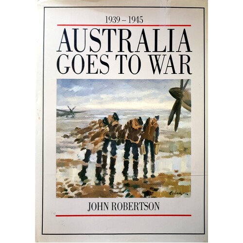 Australia Goes To War. 1939-1945.