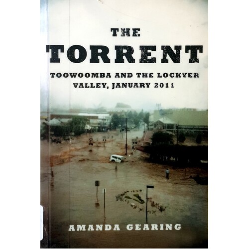 The Torrent. Toowoomba And The Lockyer Valley, January 2011