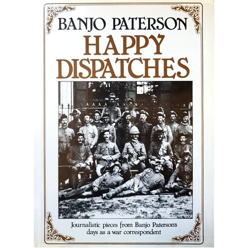 Happy Dispatches. Journalistic Pieces From Banjo Paterson's Days As A War Correspondent