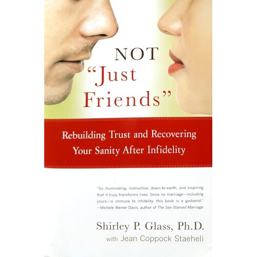 NOT Just Friends. Rebuilding Trust And Recovering Your Sanity After Infidelity