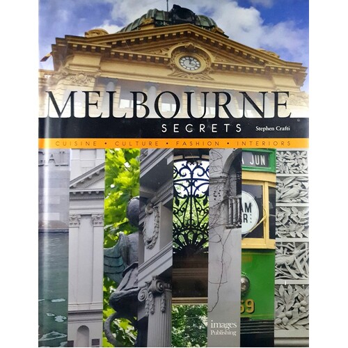 Melbourne Secrets. Cuisine, Culture, Fashion, Interiors