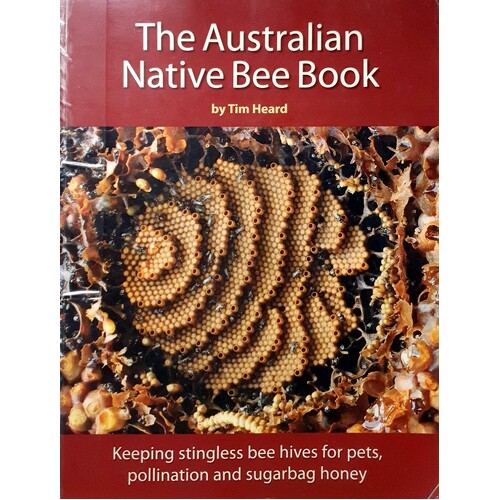 Australian Native Bee Book. Keeping Stingless Bee Hives For Pets, Pollination And Sugarbag Honey