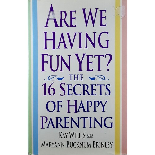 Are We Having Fun Yet. The 16 Secrets Of Happy Parenting