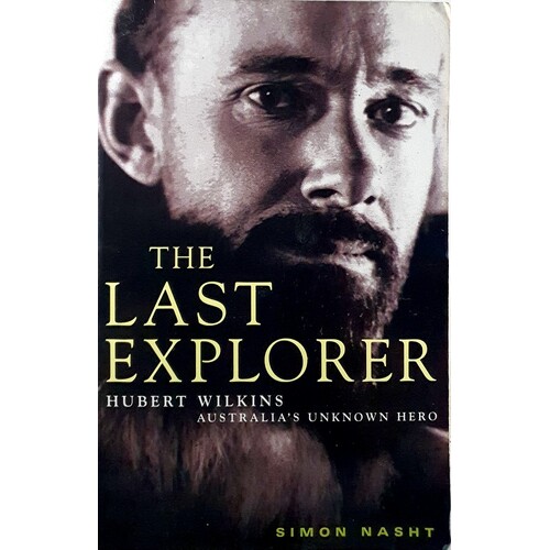 The Last Explorer. Hubert Wilkins Australia's Unknown Hero