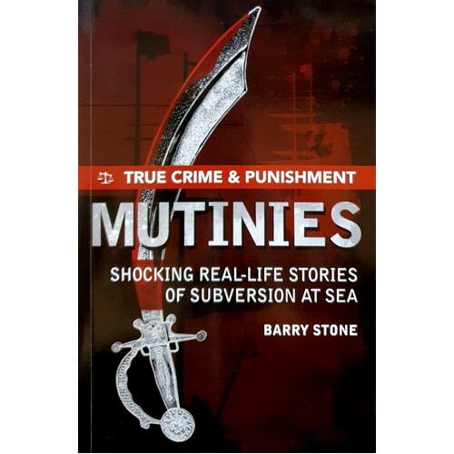 Mutinies. True Crime And Punishment. Shocking Real-life Stories Of Subversion At Sea