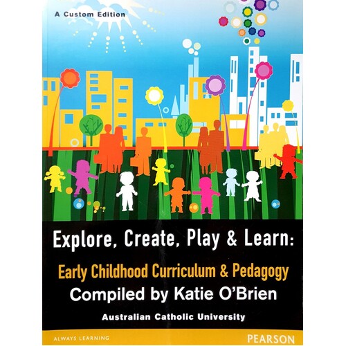 Explore, Create, Play & Learn. Early Childhood Curriculum & Pedagogy