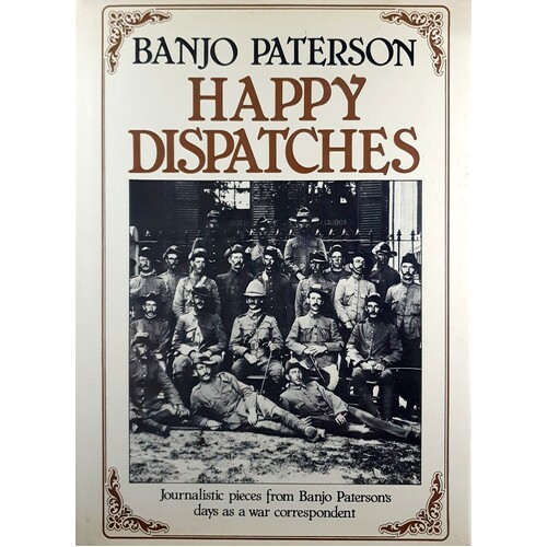 Happy Dispatches. Journalistic Pieces From Banjo Paterson's Days As A War Correspondent