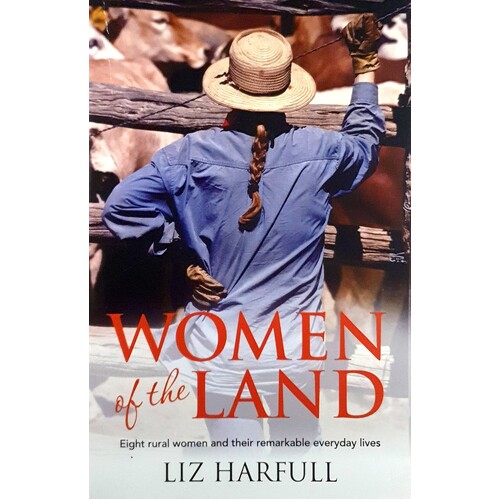 Women Of The Land. Eight Rural Women And Their Remarkable Everyday Lives