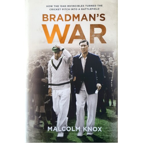 Bradman's War. How The 1948 Invincibles Turned The Cricket Pitch Into A Battlefield