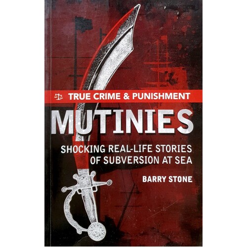 Mutinies. True Crime And Punishment. Shocking Real-life Stories Of Subversion At Sea