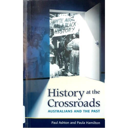 History At The Crossroads. Australians And The Past