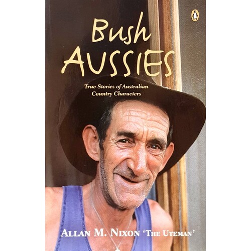 Bush Aussies. True Stories Of Australian Country Characters