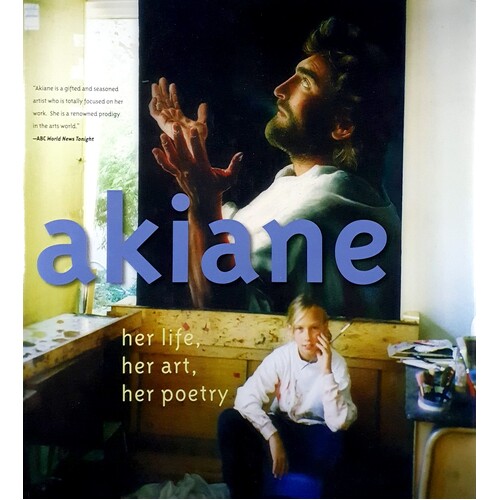 Akiane. Her Life, Her Art, Her Poetry