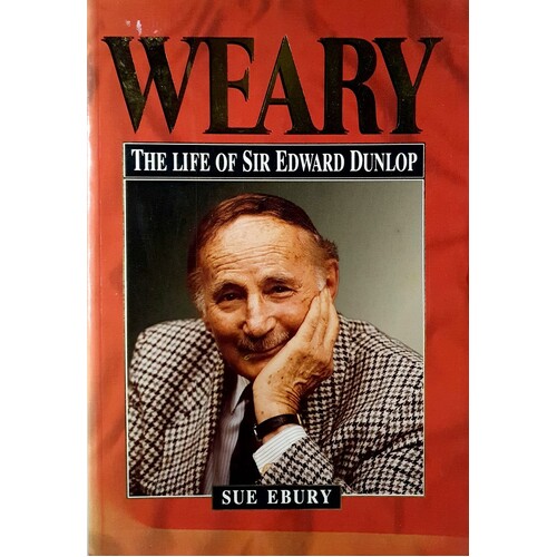 Weary. The Life Of Sir Edward Dunlop