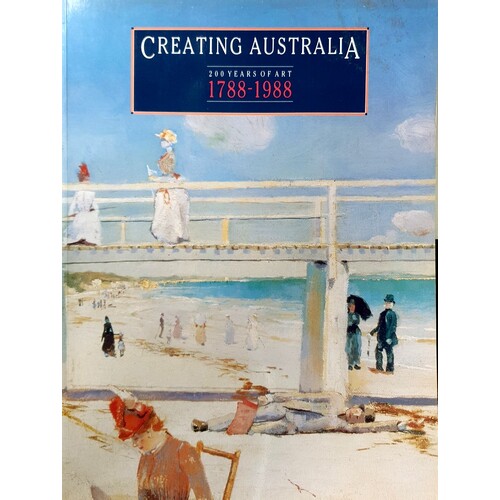 Creating Australia. 200 Years Of Art, 1788-1988