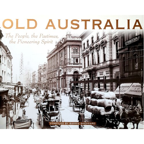 Old Australia. The People, The Pastimes, The Pioneering Spirit