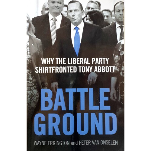 Battleground. Why The Liberal Party Shirtfronted Tony Abbott