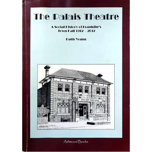 The Palais Theatre. A Social History Of Franklin's Town Hall 1912 - 2012