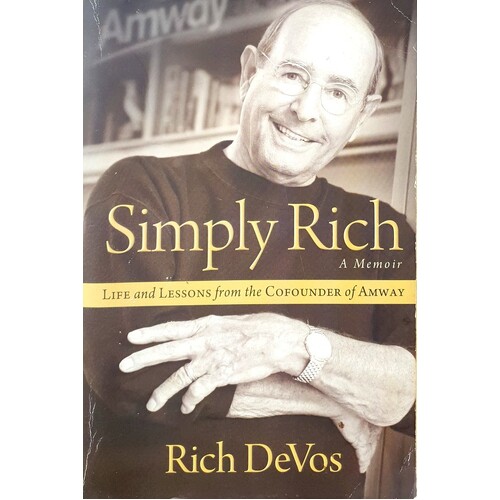 Simply Rich. Life And Lessons From The Cofounder Of Amway. A Memoir