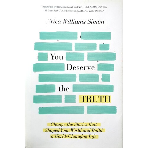 You Deserve The Truth. Change The Stories That Shaped Your World And Build A World-Changing Life