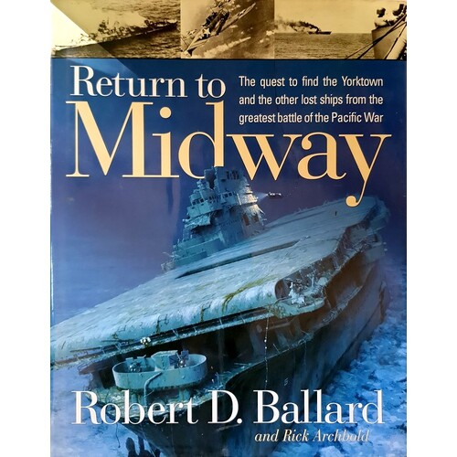 Return To Midway. The Quest To Find The Yorktown And The Other Lost Ships From The Greatest Battle Of The Pacific War