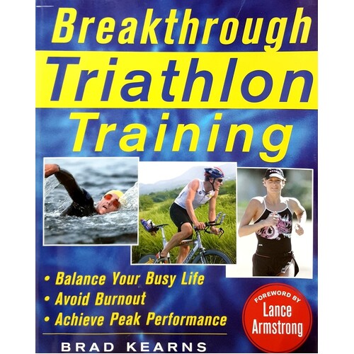 Breakthrough Triathlon Training. How To Balance Your Busy Life, Avoid Burnout And Achieve Triathlon Peak Performance