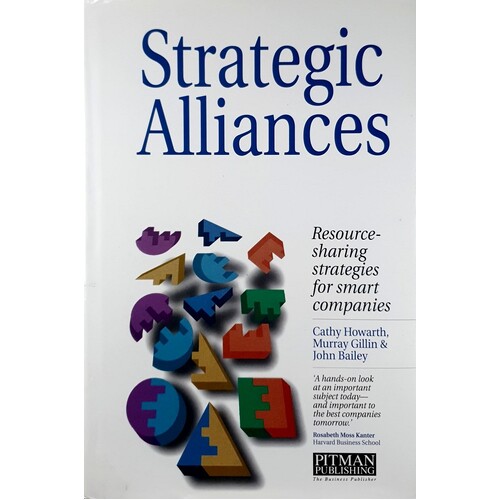 Strategic Alliances. Resource-Sharing Strategies For Smart Companies