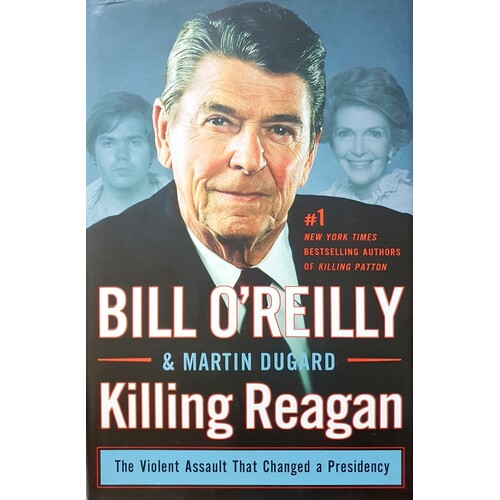 Killing Reagan. The Violent Assault That Changed A Presidency