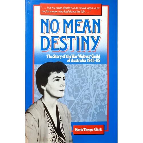 No Mean Destiny. The Story Of The War Widows Guild Of Australia 1945 - 85