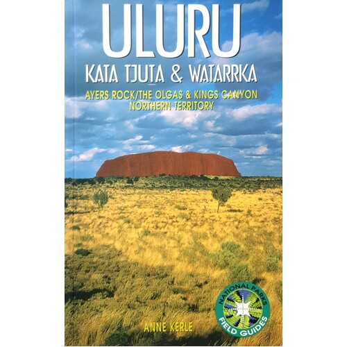 Uluru. Kata Tjuta And Watarrka National Parks Field Guide