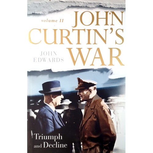 John Curtin's War. Triumph And Decline. Volume II