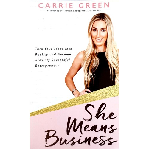 She Means Business. Turn Your Ideas Into Reality And Become A Wildly Successful Entrepreneur