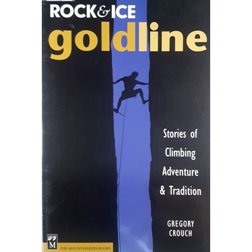 Rock And Ice Goldline. Stories Of Climbing Adventure And Tradition